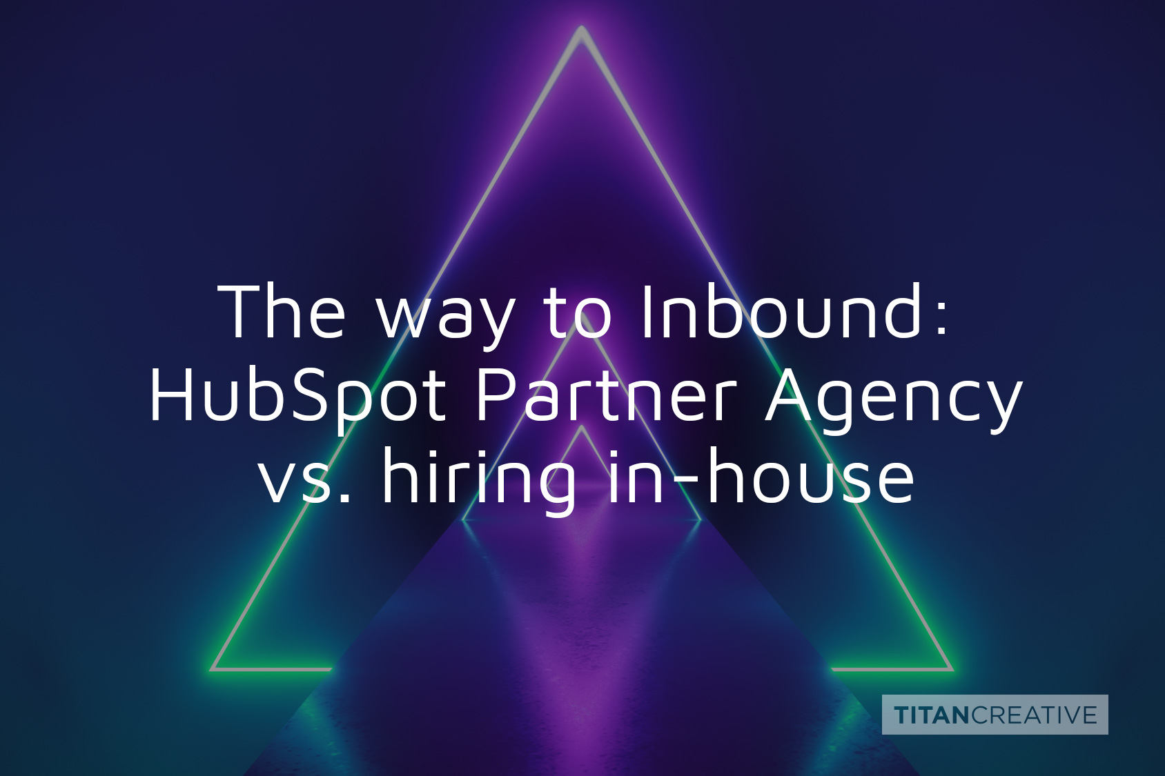 The way to Inbound: Working with a HubSpot Partner Agency vs. hiring in-house